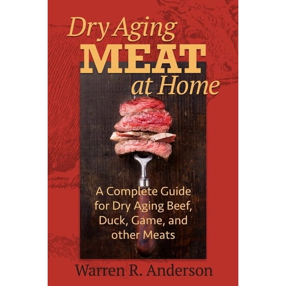 Dry Aging Meat at Home : A Complete Guide for Dry Aging Beef, Duck, Game, and Other Meat (Paperback)