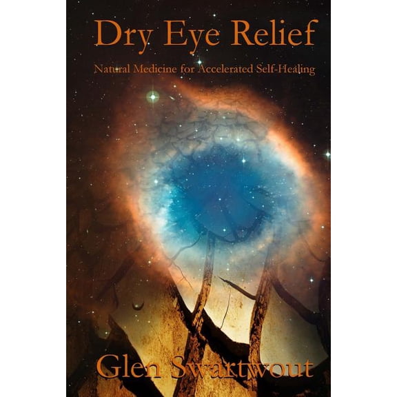 Natural Vision & Eye Care: Dry Eye Relief: Natural Medicine for Accelerated Self-Healing (Paperback)