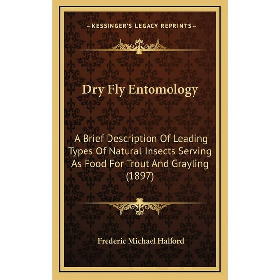 Dry Fly Entomology: A Brief Description Of Leading Types Of Natural Insects Serving As Food For Trout And Grayling (1897) (Hardcover)