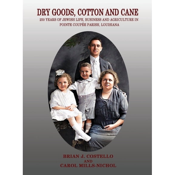 Dry Goods, Cotton and Cane: 250 Years of Jewish Life, Business and Agriculture in Pointe Coupe Parish, Louisiana, (Hardcover)