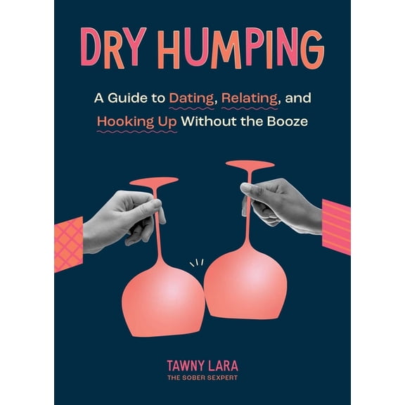 Dry Humping: A Guide to Dating, Relating, and Hooking Up Without the Booze, (Paperback)