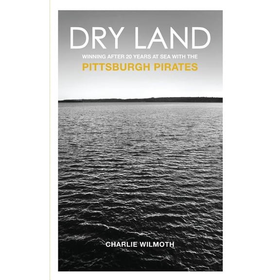 Dry Land : Winning After 20 Years at Sea with the Pittsburgh Pirates