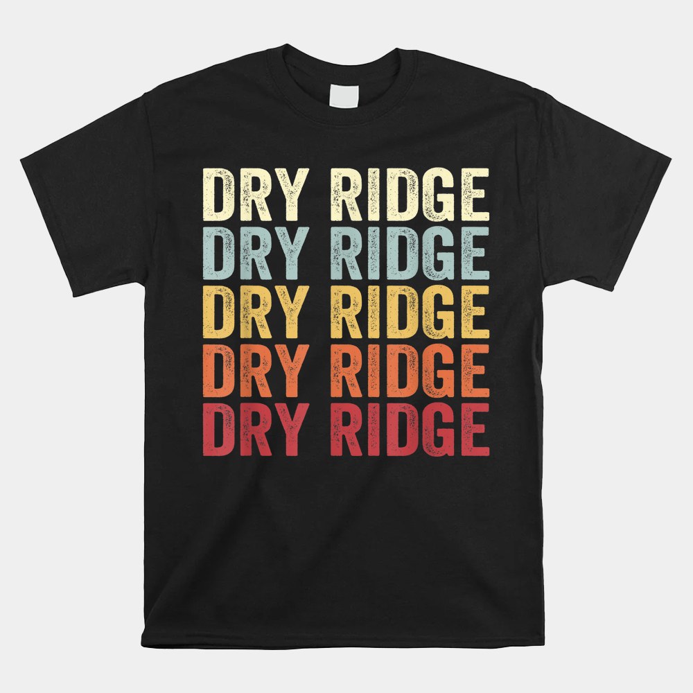Dry Ridge Kentucky Dry Ridge Ky Shirt Gift Black Unisex TShirt