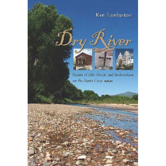 Dry River : Stories of Life, Death, and Redemption on the Santa Cruz (Paperback)