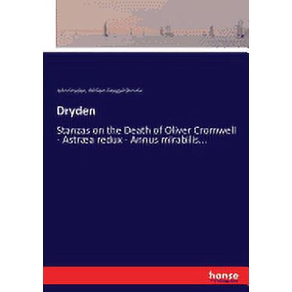 Dryden: Stanzas on the Death of Oliver Cromwell - Astra redux - Annus mirabilis..., (Paperback)