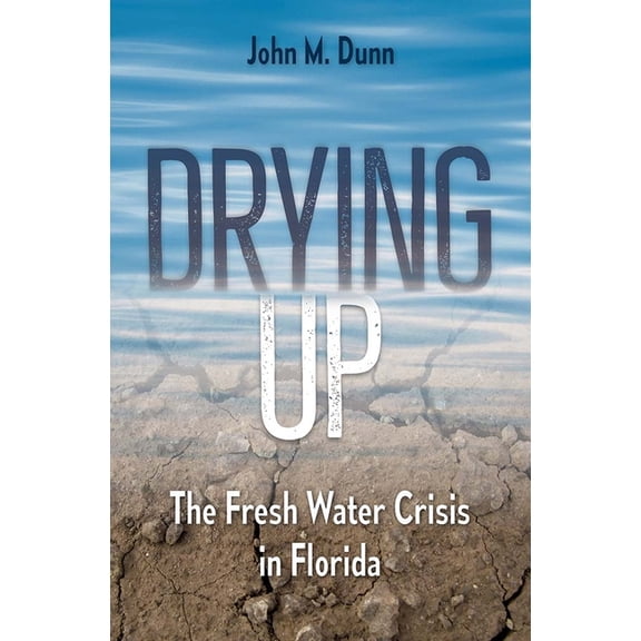 Drying Up: The Fresh Water Crisis in Florida, (Hardcover)