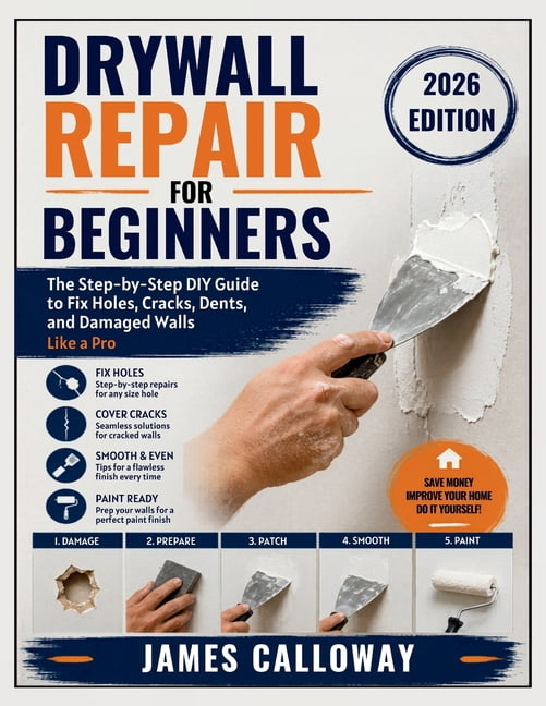 Drywall Repair for Beginners: The Step-by-Step DIY Guide to Fix Holes, Cracks, Dents, and Damaged Walls Like a Pro, (Paperback)