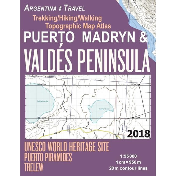 Puerto Madryn & Valdes Peninsula Trekking/Hiking/Walking Topographic Map Atlas UNESCO World Heritage Site Puerto Piramides Trelew Argentina Travel 1: