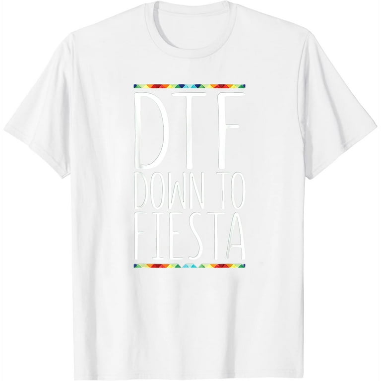 Dtf Down To Fiesta T-Shirt Cinco De Mayo Party Gift Dtf Down To Fiesta T-Shirt Cinco De Mayo Party Gift