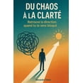 thumbnail image 1 of Du Chaos Ã  la ClartÃ©: Retrouve la direction quand tu te sens bloquÃ©, (Paperback), 1 of 1