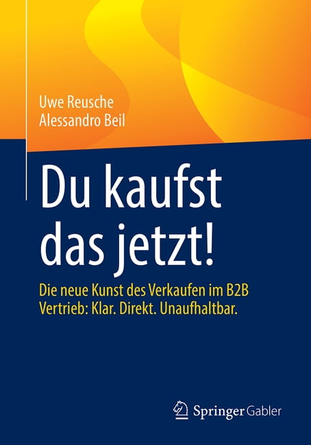 Du Kaufst Das Jetzt!: Die Neue Kunst Des Verkaufen Im B2B Vertrieb: Klar. Direkt. Unaufhaltbar., (Paperback)