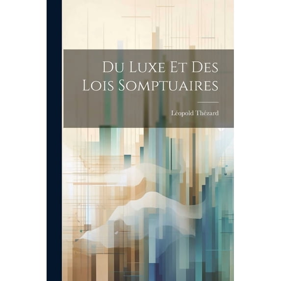 Du Luxe Et Des Lois Somptuaires (Paperback)