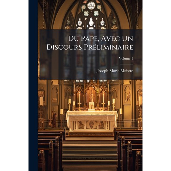 Du Pape, Avec Un Discours Prliminaire; Volume 1 (Paperback)
