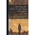 thumbnail image 1 of Du Principe Vital Et De L'Âme Pensante: Ou, Examen Des Diverses Doctrines Médicales Et Psychologiques Sur Les Rapports De L'Âme Et De La Vie (Hardcover), 1 of 1
