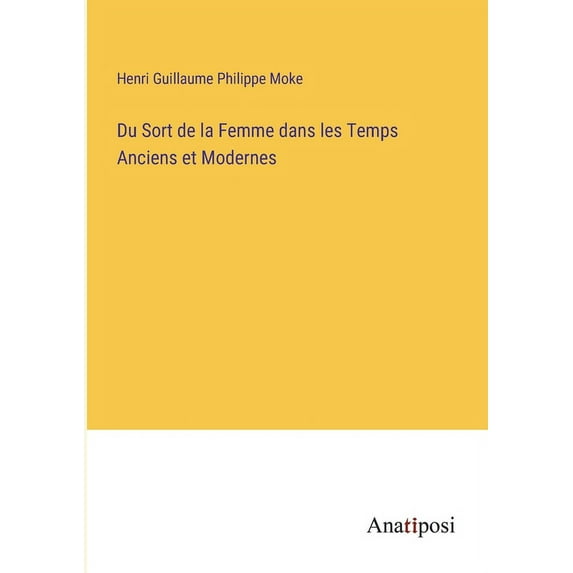 Du Sort de la Femme dans les Temps Anciens et Modernes, (Paperback)