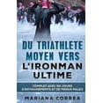 thumbnail image 1 of Du TRIATHLETE MOYEN VERS L IRONMAN ULTIME: COMPLET AVEC 60 JOURS D?ENTRAINEMENTS Et DE MENUS PALEO French Edition Paperback 1544777248 9781544777245 Mariana Correa, 1 of 1