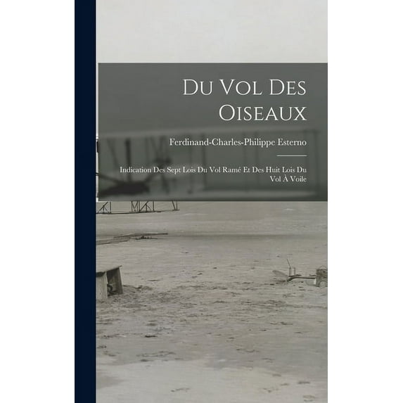 Du Vol Des Oiseaux: Indication Des Sept Lois Du Vol Ramé Et Des Huit Lois Du Vol À Voile (Hardcover)