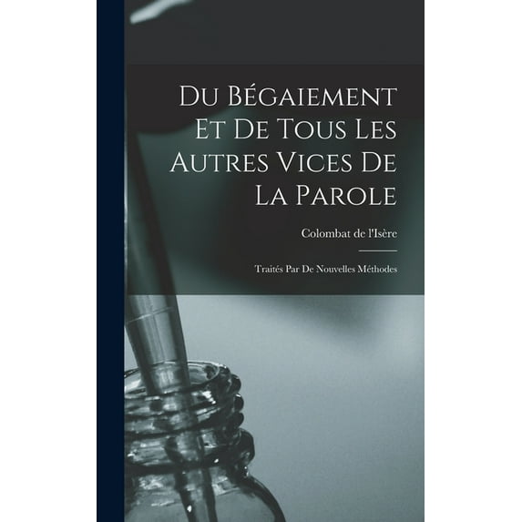 Du bégaiement et de tous les autres vices de la parole: Traités par de nouvelles méthodes (Hardcover)