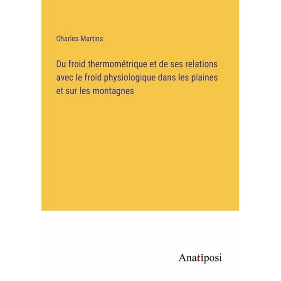 Du froid thermométrique et de ses relations avec le froid physiologique dans les plaines et sur les montagnes, (Paperback)