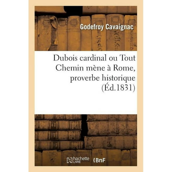 Dubois Cardinal, Ou Tout Chemin M Ne Rome, Proverbe Historique