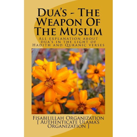Dua's - The Weapon Of The Muslim: All explanation about dua's in the light of Hadith and Quranic verses, (Paperback)