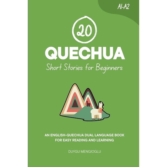 Learn Quechua 20 Quechua Short Stories for Beginners: An English-Quechua Dual-Language Book for Easy Reading and Learning, (Paperback)