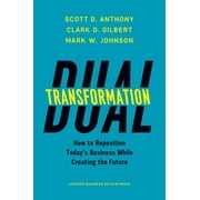 Dual Transformation: How to Reposition Today's Business While Creating the Future -- Scott D. Anthony