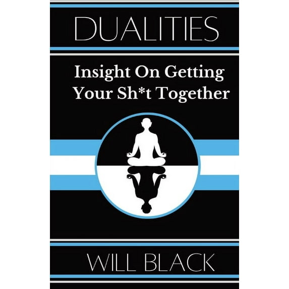 Dualities: Insight On Getting Your Sh*t Together, (Paperback)
