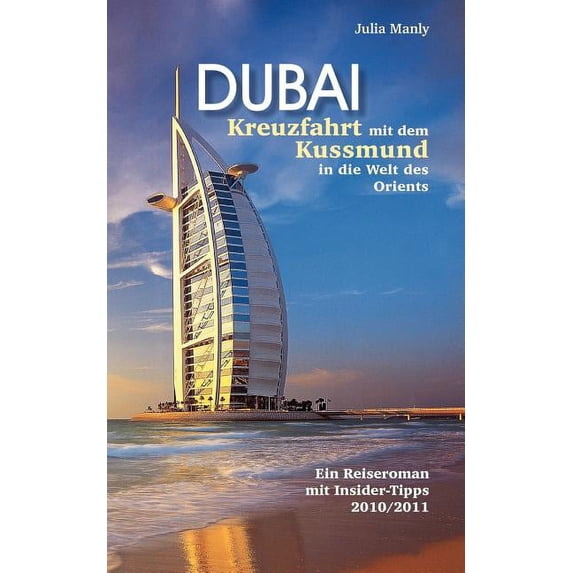 Dubai Kreuzfahrt mit dem Kussmund in die Welt des Orients: Reiseroman mit Insidertipps, (Paperback)