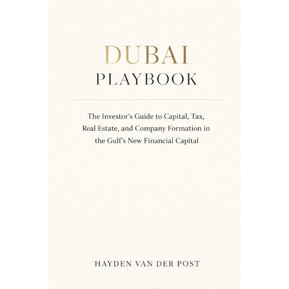 Thrive in the Uae Dubai Playbook: The Investor's Guide to Capital, Tax, Real Estate, and Company Formation in the Gulf's New Fin, Book 2, (Paperback)