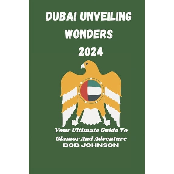 Dubai Unveiling Wonders 2024: Your Ultimate Guide To Glamour And Adventures (Paperback)