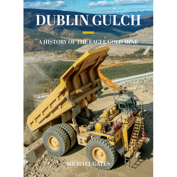Dublin Gulch : A History of the Eagle Gold Mine