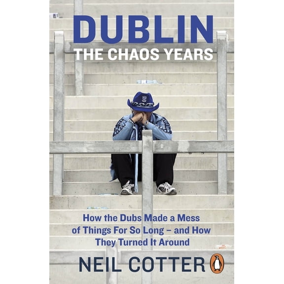 Dublin: The Chaos Years : How the Dubs Made a Mess of Things for So Long and How They Turned It Around (Paperback)