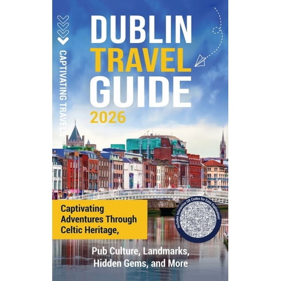 Dublin Travel Guide: Captivating Adventures through Celtic Heritage, Pub Culture, Landmarks, Hidden Gems, and More, (Hardcover)