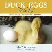 LISA STEELE Duck Eggs Daily: Raising Happy, Healthy Ducks...Naturally (Hardcover)