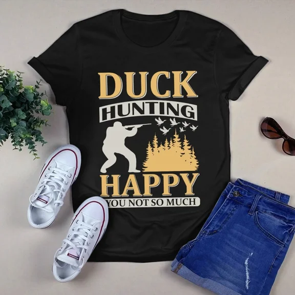 Duck Hunting Happy You Not So Much The Funny Hunter Themed Unisex T-Shirt, up to 5XL