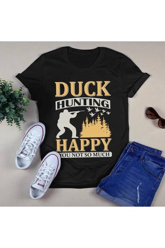 Duck Hunting Happy You Not So Much The Funny Hunter Themed Unisex T-Shirt, up to 5XL
