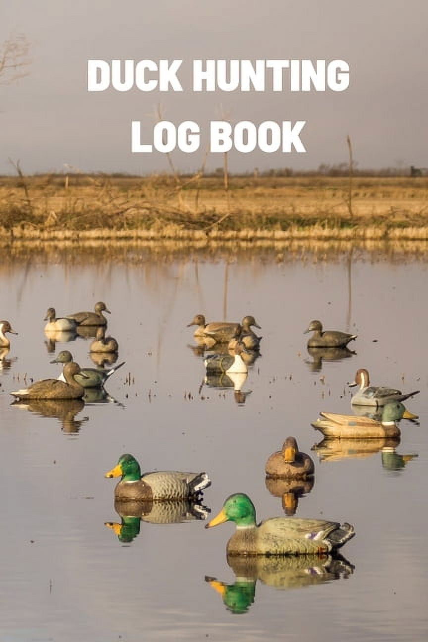 Duck Hunting Log Book: Duck Hunter Field Notebook For Recording Weather Conditions, Hunting Gear And Ammo, Species, Harv, (Paperback)