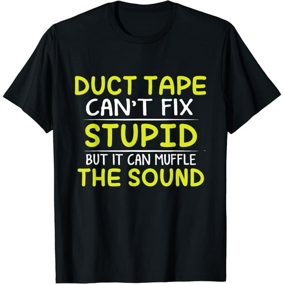 Duct Tape Can't Fix Stupid, But It Can Muffle Sound Funny Creative Graphic T-Shirt Funny Creative Graphic T-Shirt