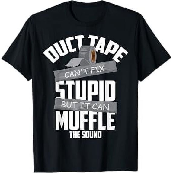 Duct Tape Can't Fix Stupid But It Can Muffle The Sound Gift T-Shirt