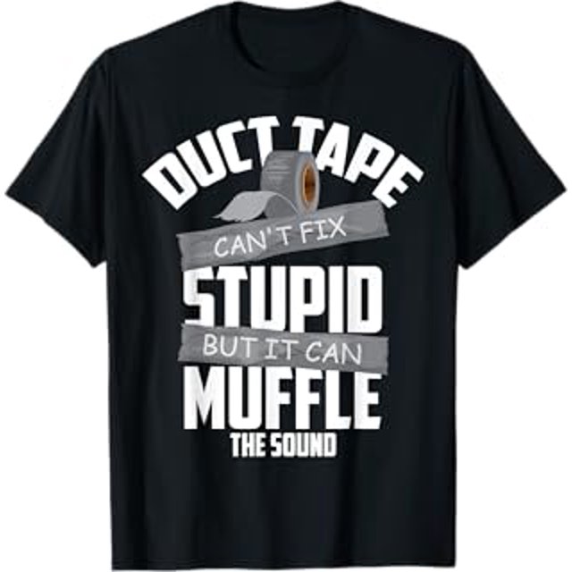 Duct Tape Can't Fix Stupid But It Can Muffle The Sound Gift