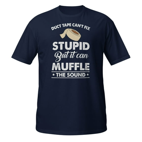 Duct Tape Cant Fix Stupid But Can Muffle TFunny Quote TShirt T-Shirt (Navy, 2XL)