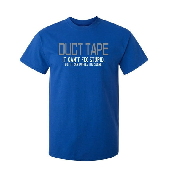 Duct Tape. It Can't Fix Stupid, But It Can Muffle The Sound Sarcastic Humor Graphic Novelty Funny Tall T Shirt