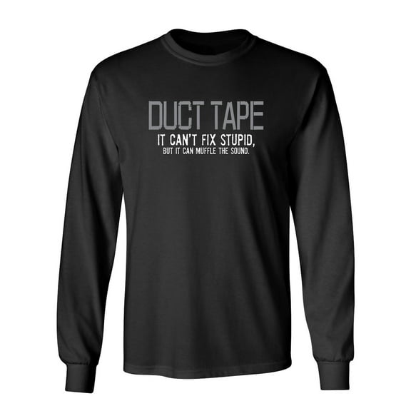 Duct Tape It Can't Fix Stupid, But It Can Muffle The Sound Sarcastic Novelty Gift Idea Adult Humor Funny Men's Long Sleeve Shirts