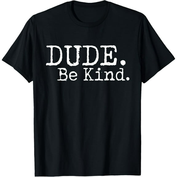 Dude Be Kind Choose Kind Anti Bullying Movement T-Shirt T-Shirt
