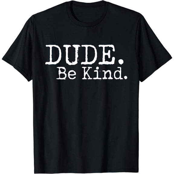 Dude Be Kind Choose Kind Anti Bullying Movement T-Shirt T-Shirt
