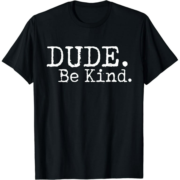 Dude Be Kind Anti Bullying T-Shirt Choose Kind Movement Dude Be Kind Anti Bullying T-Shirt Choose Kind Movement