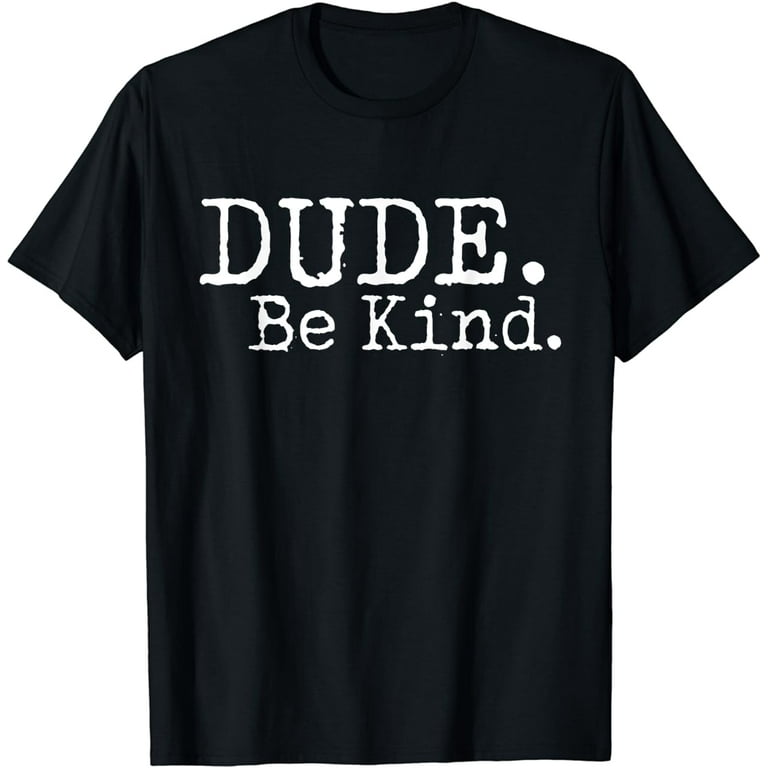 Dude Be Kind Shirt - Choose Kind Tshirt Movement Dude Be Kind Shirt - Choose Kind Tshirt Movement
