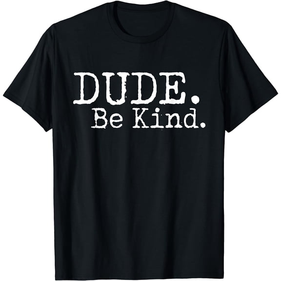 Dude Be Kind Choose Kind Anti Bullying Movement T-Shirt T-Shirt
