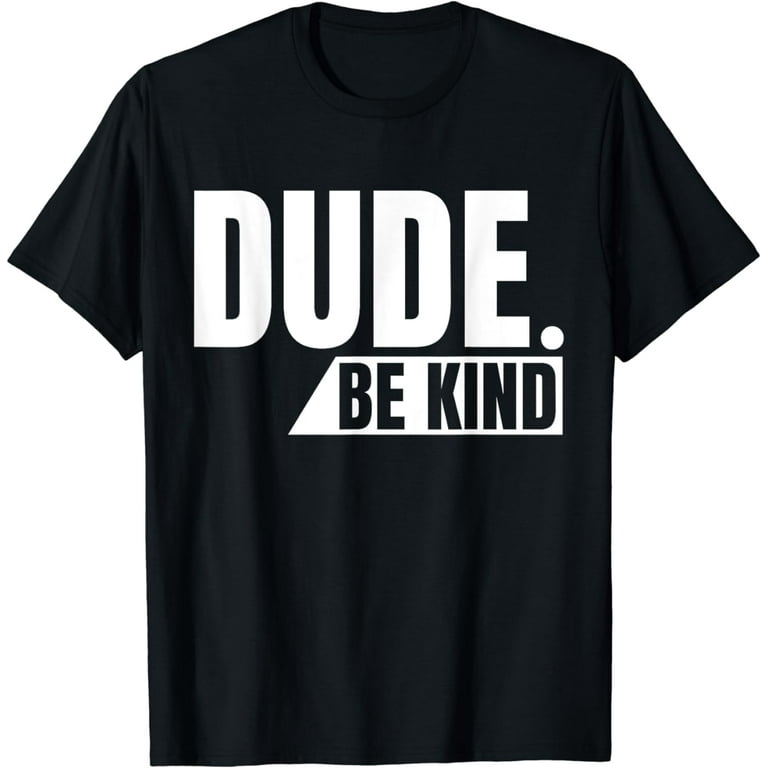 Dude Be Kind Shirt - Choose Kind Tshirt Movement Dude Be Kind Shirt - Choose Kind Tshirt Movement